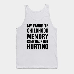 My Favorite Childhood Memory Is My Back Not Hurting Funny Adulting Sarcastic Gift Tank Top